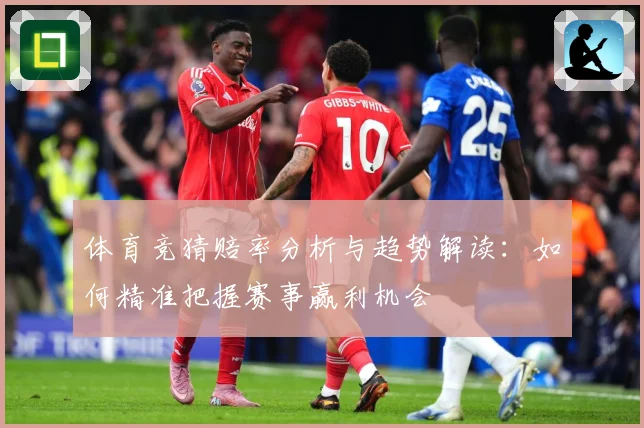 体育竞猜赔率分析与趋势解读：如何精准把握赛事赢利机会