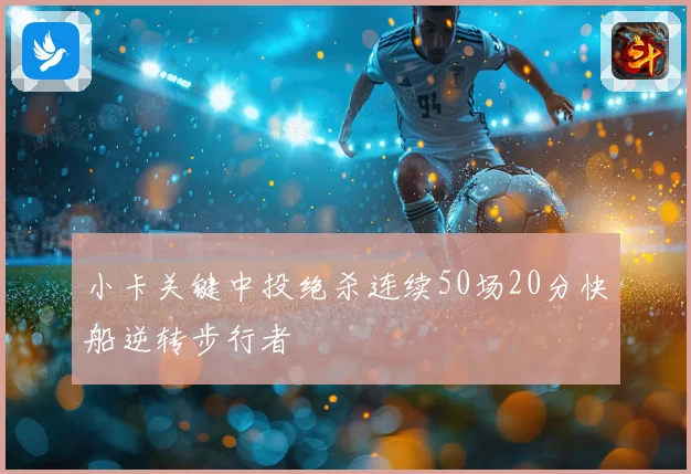 小卡关键中投绝杀连续50场20分快船逆转步行者
