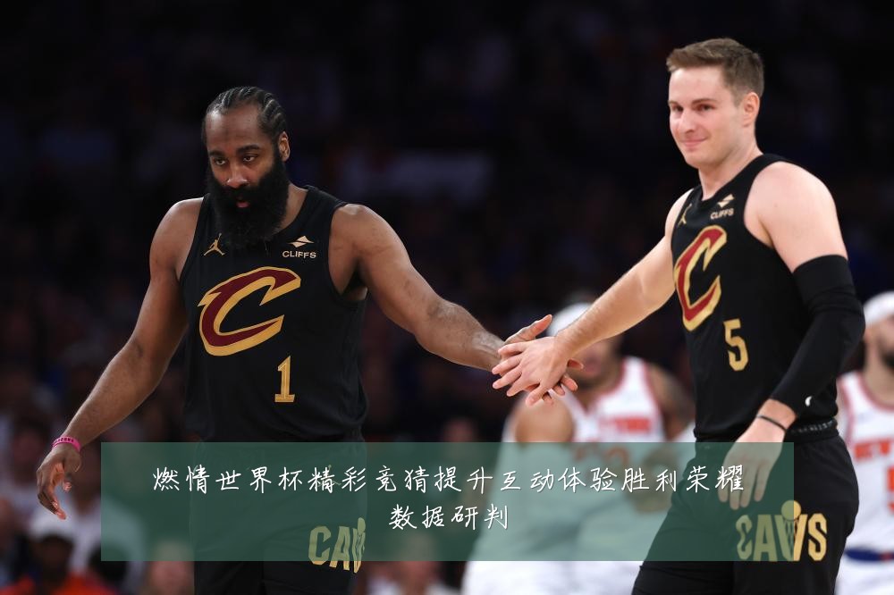 燃情世界杯精彩竞猜提升互动体验胜利荣耀数据研判