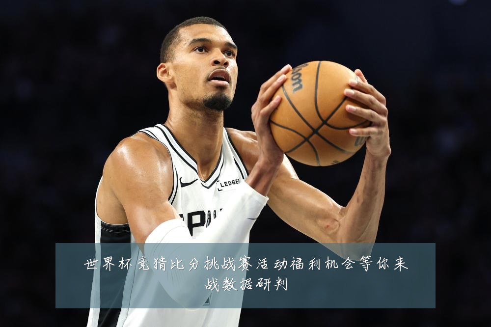 世界杯竞猜比分挑战赛活动福利机会等你来战数据研判