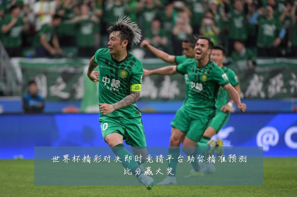 世界杯精彩对决即时竞猜平台助你精准预测比分赢大奖