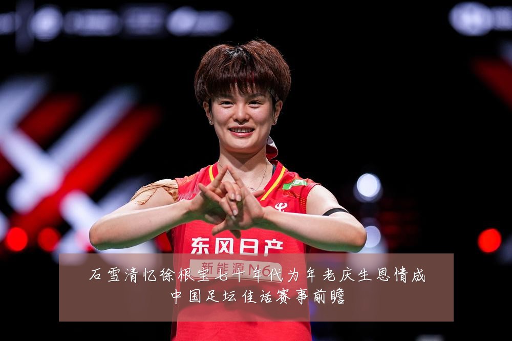 石雪清忆徐根宝七十年代为年老庆生恩情成中国足坛佳话赛事前瞻
